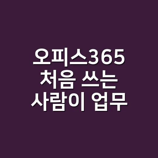 오피스365 처음 쓰는 사람이 업무 시간을 줄이는 방법 - 요약