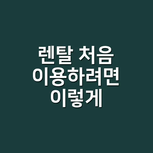 렌탈 처음 이용하려면 이렇게 따져보세요 - 요약