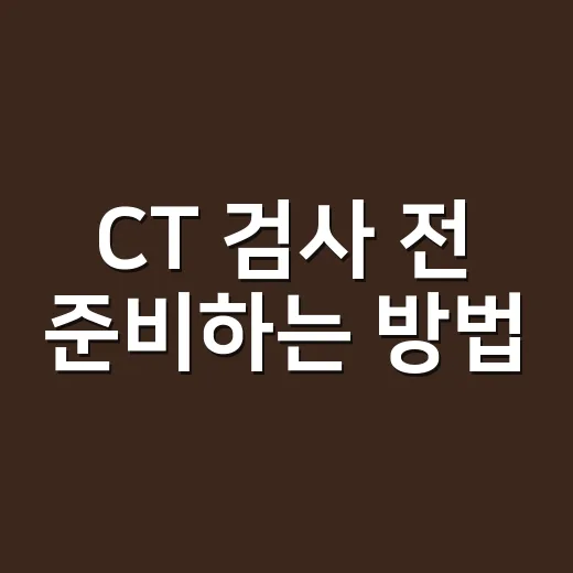CT 검사 전 준비하는 방법, 조영제부터 비용 걱정까지 차분히 챙기기 - 요약