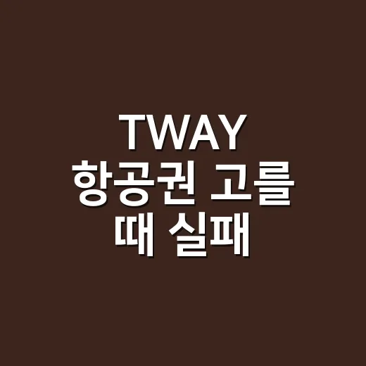 TWAY 항공권 고를 때 실패 줄이는 방법 - 요약