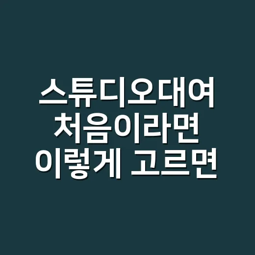 스튜디오대여 처음이라면 이렇게 고르면 실패 확률이 줄어듭니다 - 요약