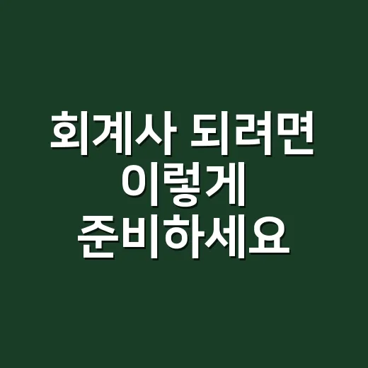 회계사 되려면 이렇게 준비하세요: 공부 흐름부터 현실 업무까지 - 요약