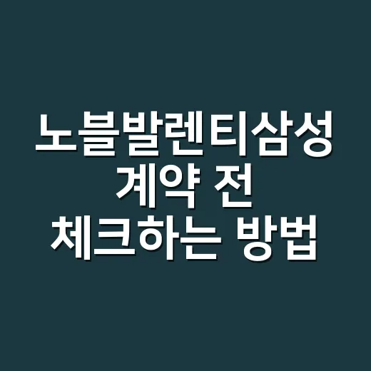 노블발렌티삼성 계약 전 체크하는 방법, 예산부터 동선까지 이렇게 보면 편해요 - 요약
