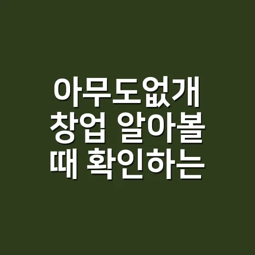 아무도없개 창업 알아볼 때 확인하는 방법 - 요약