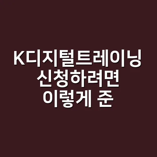 K디지털트레이닝 신청하려면 이렇게 준비하세요 - 요약