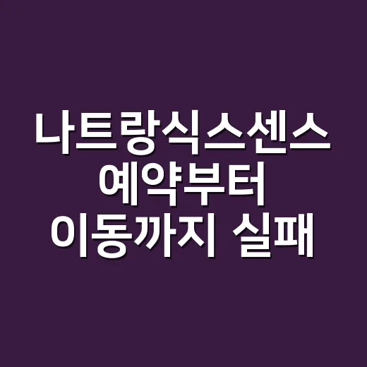 나트랑식스센스 예약부터 이동까지 실패 줄이는 방법 - 요약