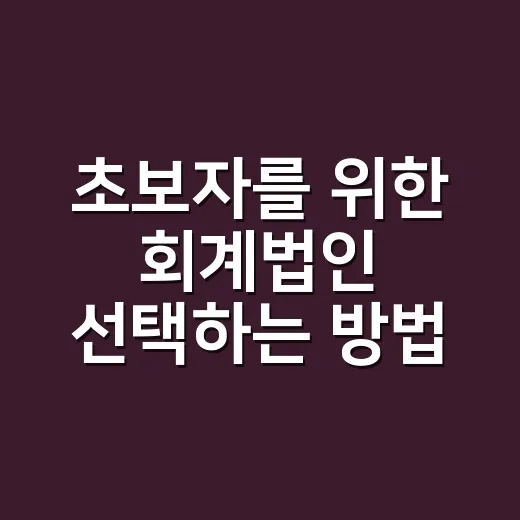 초보자를 위한 회계법인 선택하는 방법, 비용부터 상담 체크까지 - 요약