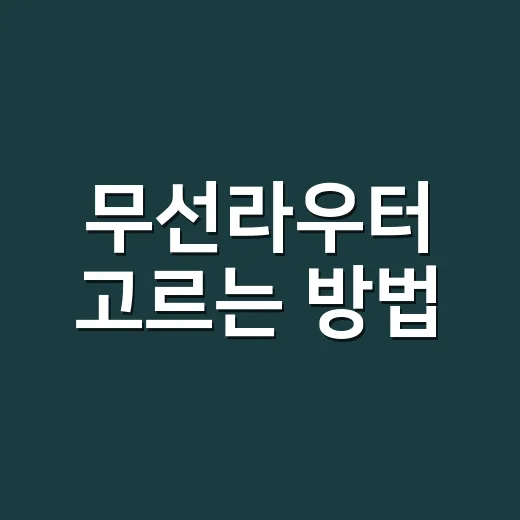 무선라우터 고르는 방법, 집 구조와 사용 습관에 맞추면 실패가 줄어듭니다 - 요약