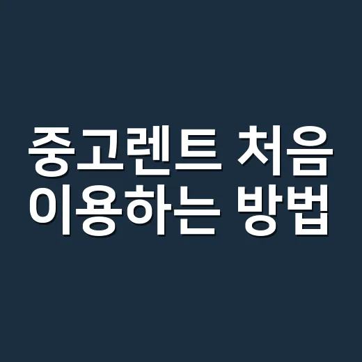 중고렌트 처음 이용하는 방법, 계약 전에 이렇게 확인하세요 - 요약