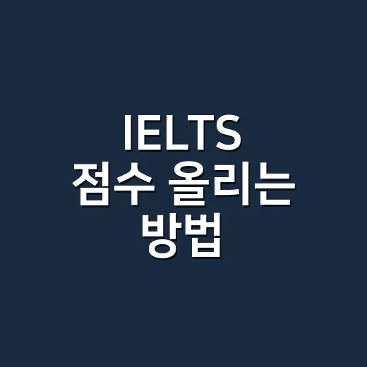 IELTS 점수 올리는 방법, 초보자가 6.5 이상 노릴 때 이렇게 준비하세요 - 요약