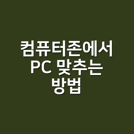 컴퓨터존에서 PC 맞추는 방법, 초보자가 먼저 챙길 체크포인트 - 요약