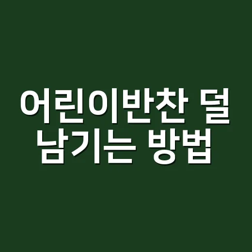 어린이반찬 덜 남기는 방법, 맛과 영양 맞추는 집밥 루틴 - 요약