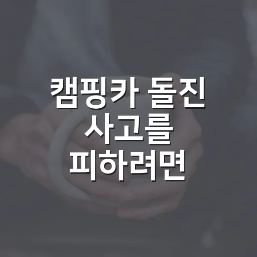 캠핑카 돌진 사고를 피하려면 현장에서 이렇게 확인하세요 - 요약