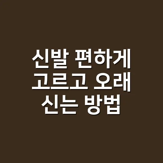 신발 편하게 고르고 오래 신는 방법, 초보자도 실패 줄이려면 이렇게 - 요약