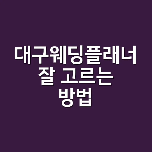 대구웨딩플래너 잘 고르는 방법, 상담 전에 꼭 챙길 기준 - 요약
