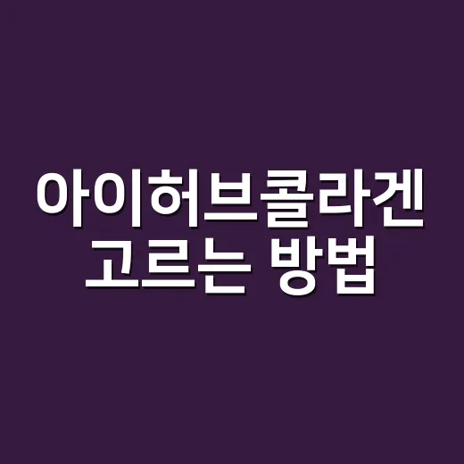 아이허브콜라겐 고르는 방법: 처음 살 때 실패 줄이는 기준 - 요약