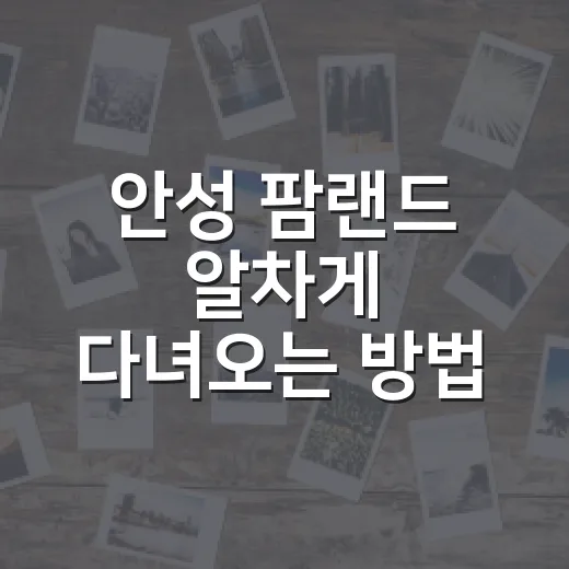 안성 팜랜드 알차게 다녀오는 방법: 요금·코스·준비물까지 - 요약