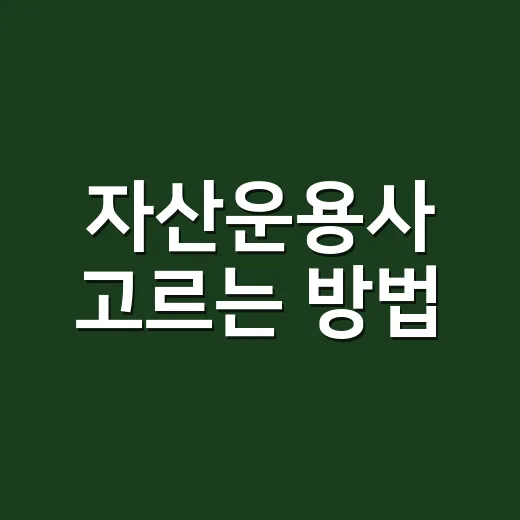자산운용사 고르는 방법, 초보 투자자가 먼저 봐야 할 기준 - 요약