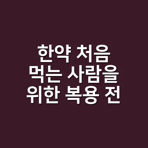 한약 처음 먹는 사람을 위한 복용 전 확인 방법 - 요약