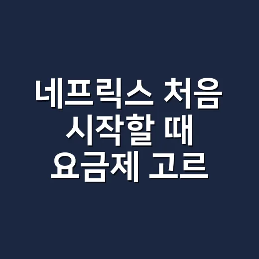 네프릭스 처음 시작할 때 요금제 고르는 방법 - 요약