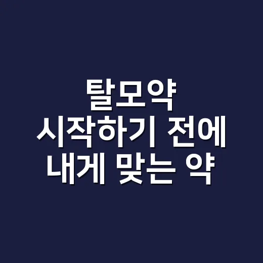 탈모약 시작하기 전에 내게 맞는 약 고르는 방법 - 요약