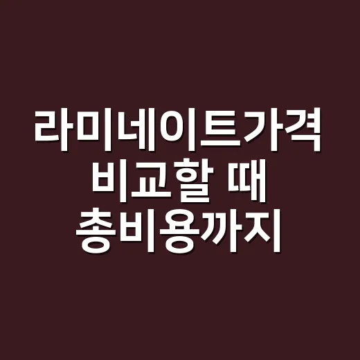 라미네이트가격 비교할 때 총비용까지 확인하는 방법 - 요약