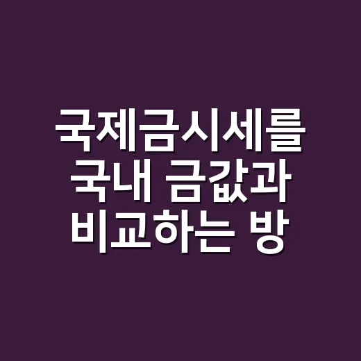 국제금시세를 국내 금값과 비교하는 방법 - 요약