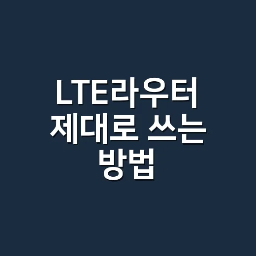 LTE라우터 제대로 쓰는 방법, 집·차·사무실에서 끊김 줄이는 선택법 - 요약