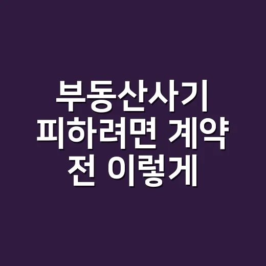 부동산사기 피하려면 계약 전 이렇게 확인하는 방법 - 요약