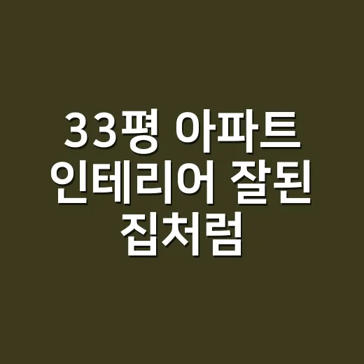 33평 아파트 인테리어 잘된 집처럼 꾸미는 방법, 공통점 3가지 - 요약