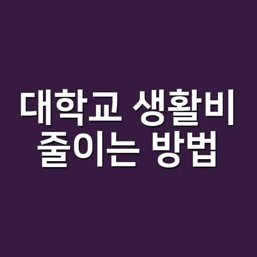 대학교 생활비 줄이는 방법, 입학 전부터 챙기면 돈 새는 곳이 보입니다 - 요약