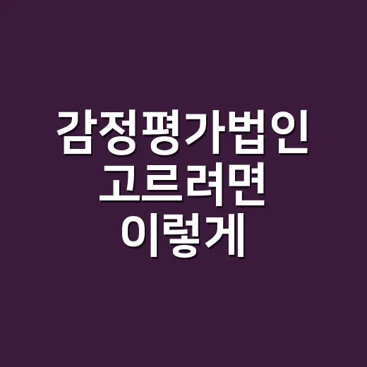 감정평가법인 고르려면 이렇게 확인하세요 - 요약