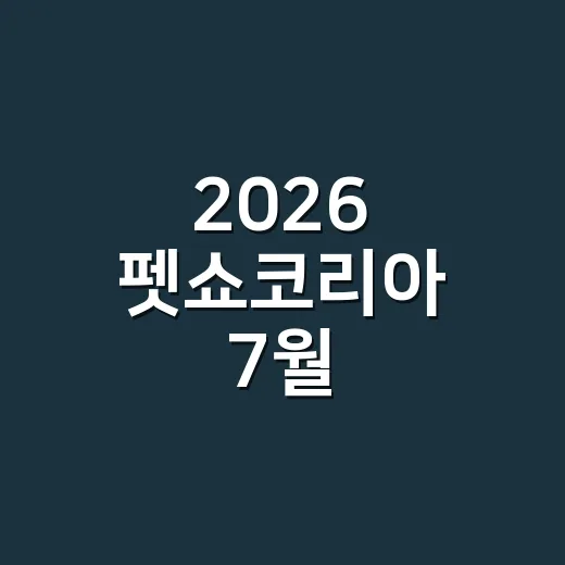 2026 펫쇼코리아 7월 무료입장하려면 이렇게 준비하세요 - 요약