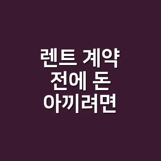 렌트 계약 전에 돈 아끼려면 이렇게 확인하세요 - 요약
