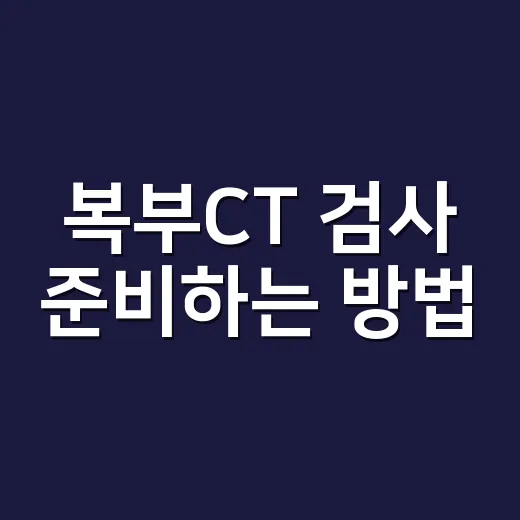 복부CT 검사 준비하는 방법, 금식부터 조영제까지 헷갈리는 것만 골라서 - 요약