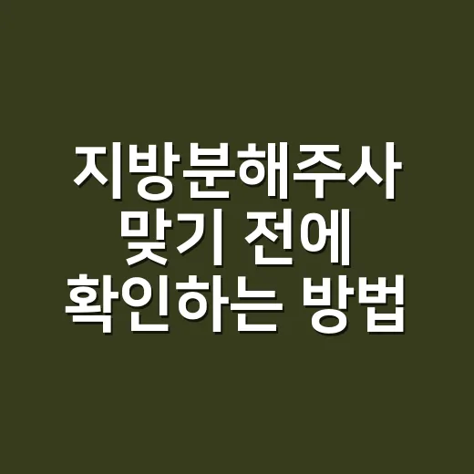 지방분해주사 맞기 전에 확인하는 방법, 가격보다 먼저 볼 것들 - 요약