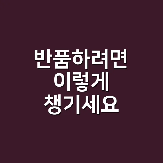 반품하려면 이렇게 챙기세요, 돈 덜 쓰고 시간 아끼는 방법 - 요약