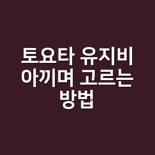 토요타 유지비 아끼며 고르는 방법, 처음 사기 전 체크할 것들 - 요약
