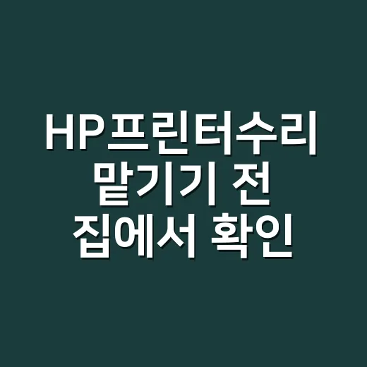 HP프린터수리 맡기기 전 집에서 확인하는 방법 - 요약