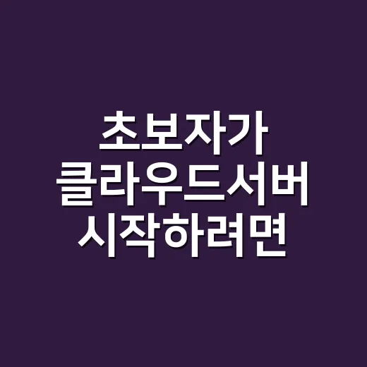 초보자가 클라우드서버 시작하려면 이렇게 잡으면 됩니다 - 요약