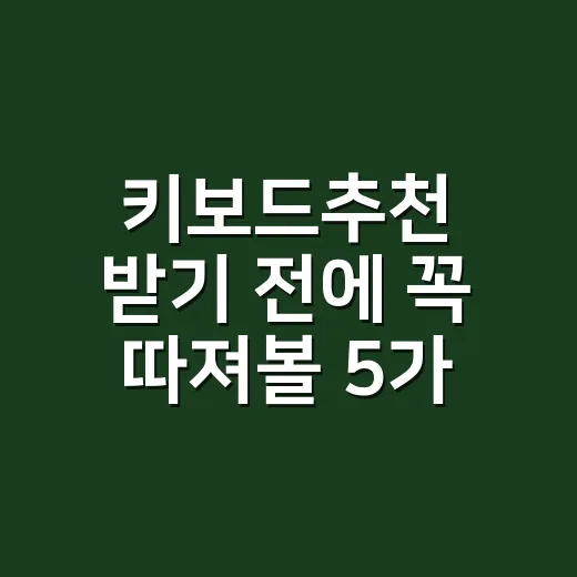 키보드추천 받기 전에 꼭 따져볼 5가지, 사무용부터 게임용까지 고르는 방법 - 요약