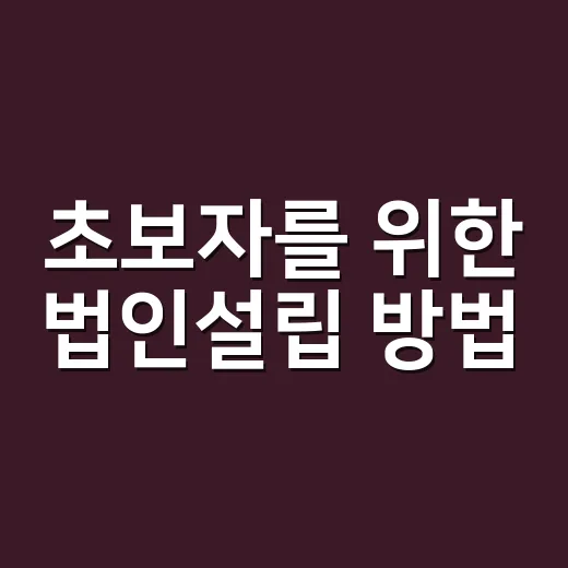 초보자를 위한 법인설립 방법, 집에서 준비할 것부터 비용까지 - 요약