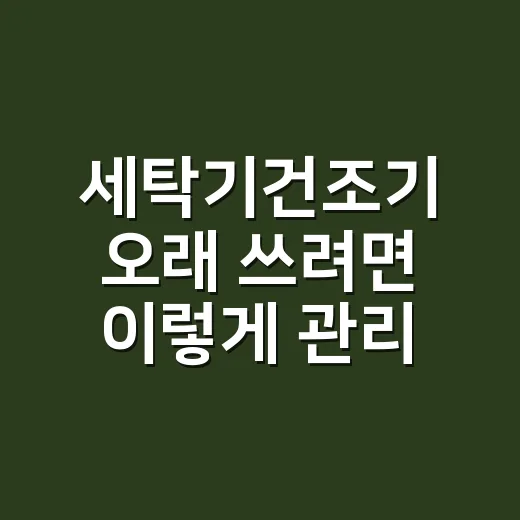 세탁기건조기 오래 쓰려면 이렇게 관리하는 방법 - 요약