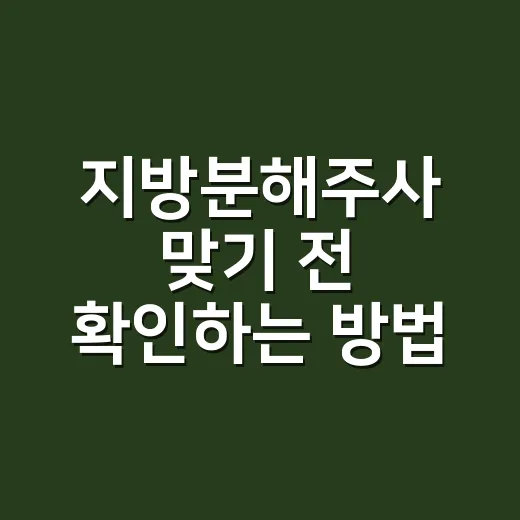 지방분해주사 맞기 전 확인하는 방법, 가격보다 먼저 볼 것들 - 요약