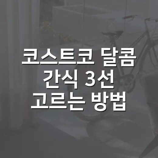 코스트코 달콤 간식 3선 고르는 방법, 실패 줄이려면 이렇게 담으세요 - 요약