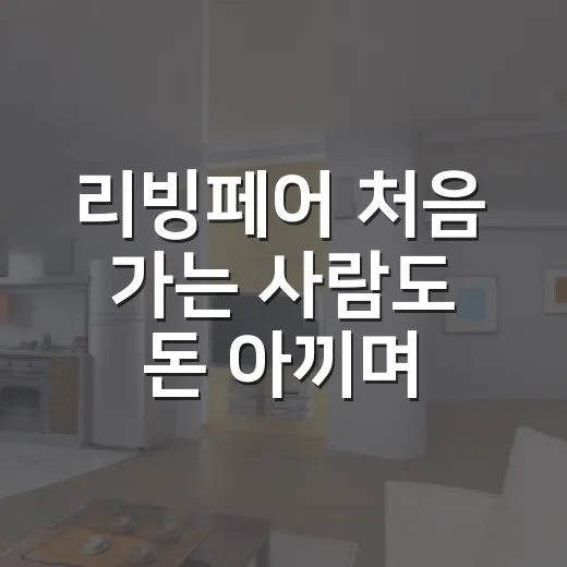 리빙페어 처음 가는 사람도 돈 아끼며 구경하는 방법 - 요약