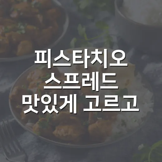 피스타치오 스프레드 맛있게 고르고 활용하는 방법 - 요약