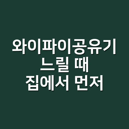 와이파이공유기 느릴 때 집에서 먼저 확인하는 방법 - 요약