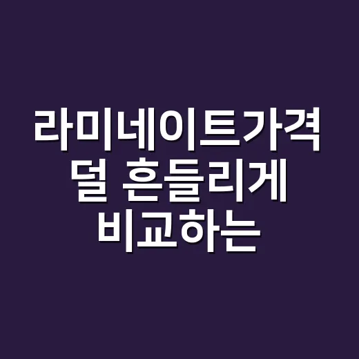 라미네이트가격 덜 흔들리게 비교하는 방법 - 요약