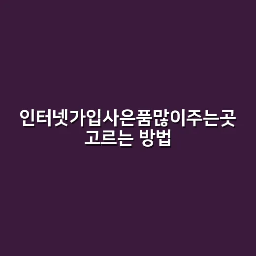 인터넷가입사은품많이주는곳 고르는 방법, 현금만 보고 덜컥 가입하지 않으려면 - 요약
